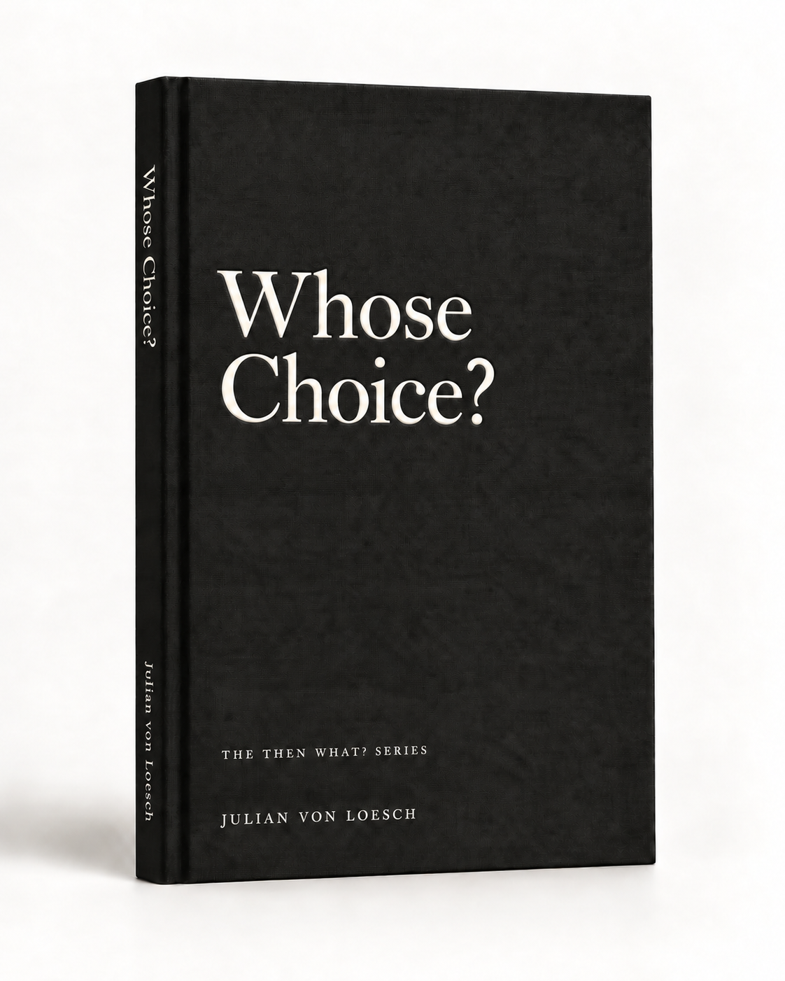 Charcoal hardcover design for Whose Choice? by Julian von Loesch, in the Then What? series